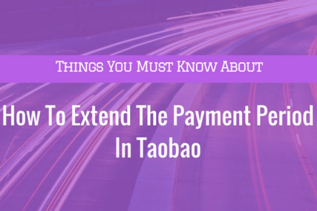 How To Extend The Payment Period In Taobao?