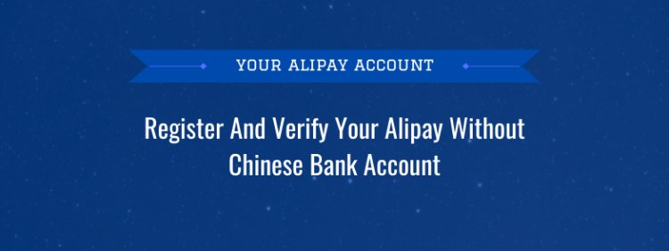 Instructions on how to sign up for and verify your Alipay account without having a Chinese bank account