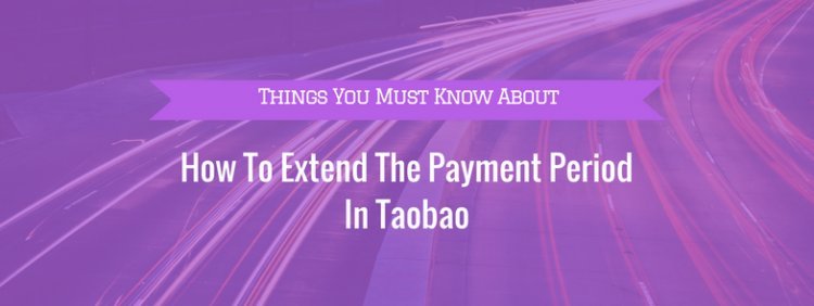 How To Extend The Payment Period In Taobao?