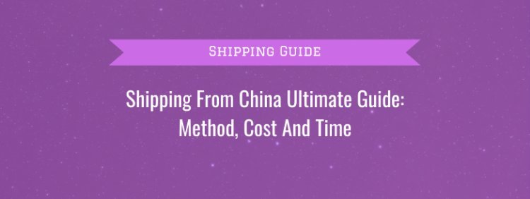 Shipping From China: The Complete Guide (Including Cost and Time)
