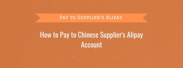 How to Make Payments to Chinese Suppliers Through Their Alipay Account